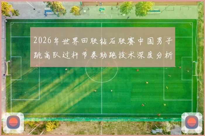 2026年世界田联钻石联赛中国男子跳高队过杆节奏助跑技术深度分析