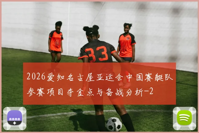 2026爱知名古屋亚运会中国赛艇队参赛项目夺金点与备战分析