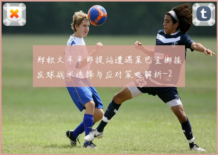 郑钦文辛辛那提站遭遇莱巴金娜接发球战术选择与应对策略解析